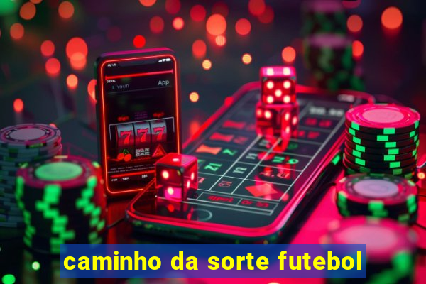 caminho da sorte futebol